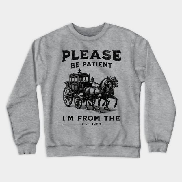 Please Be Patient With Me I'm From The 1900s Crewneck Sweatshirt by FunnyTee's